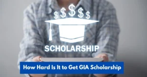 How Hard Is It to Get GIA Scholarship