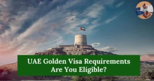 UAE Golden Visa Requirements Are You Eligible